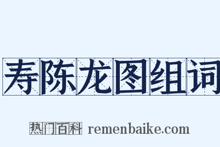 寿陈龙图组词是什么意思的图片